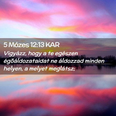 Picture 02 - 5 Mózes 12:13 KAR - Vigyázz, hogy a te egészen égõáldozataidat - Bible Verse Picture