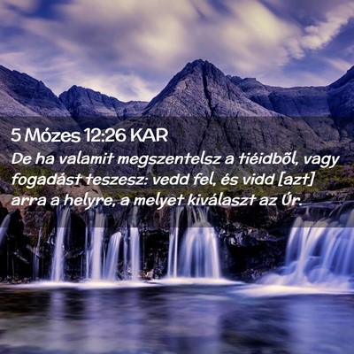 Picture 02 - 5 Mózes 12:26 KAR - De ha valamit megszentelsz a tiéidbõl, vagy - Bible Verse Picture