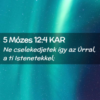 Picture 02 - 5 Mózes 12:4 KAR - Ne cselekedjetek így az Úrral, a ti - Bible Verse Picture