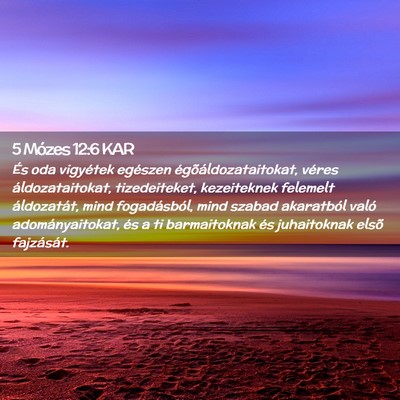Picture 02 - 5 Mózes 12:6 KAR - És oda vigyétek egészen égõáldozataitokat, - Bible Verse Picture