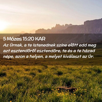 Picture 02 - 5 Mózes 15:20 KAR - Az Úrnak, a te Istenednek színe elõtt edd meg - Bible Verse Picture