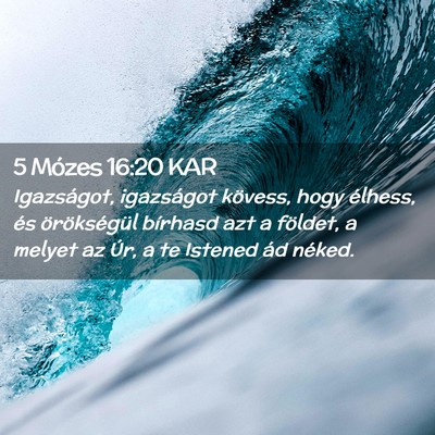 Picture 02 - 5 Mózes 16:20 KAR - Igazságot, igazságot kövess, hogy élhess, és - Bible Verse Picture