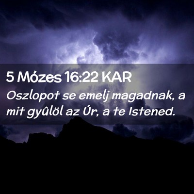 Picture 02 - 5 Mózes 16:22 KAR - Oszlopot se emelj magadnak, a mit gyûlöl az - Bible Verse Picture