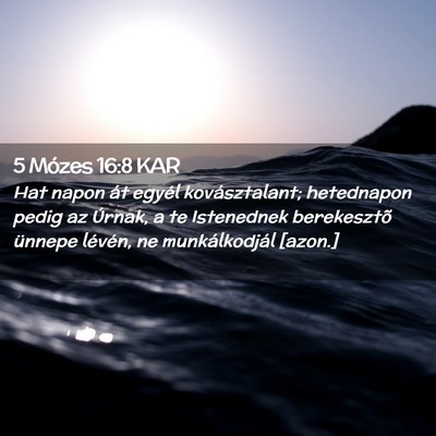 Picture 02 - 5 Mózes 16:8 KAR - Hat napon át egyél kovásztalant; hetednapon - Bible Verse Picture