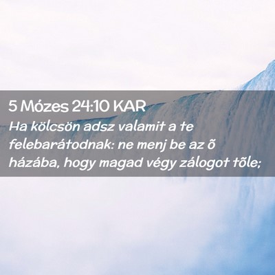 Picture 02 - 5 Mózes 24:10 KAR - Ha kölcsön adsz valamit a te felebarátodnak: - Bible Verse Picture