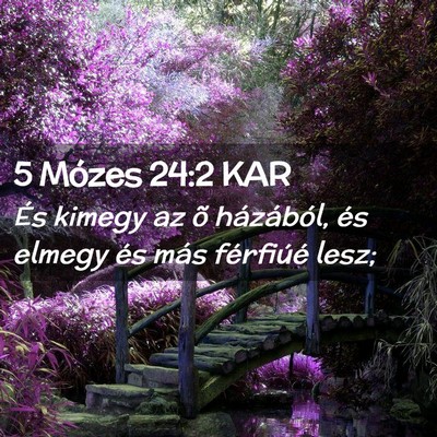 Picture 02 - 5 Mózes 24:2 KAR - És kimegy az õ házából, és elmegy és más - Bible Verse Picture