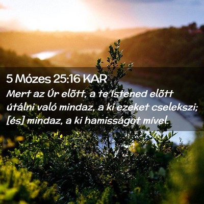 Picture 02 - 5 Mózes 25:16 KAR - Mert az Úr elõtt, a te Istened elõtt útálni - Bible Verse Picture