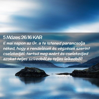 Picture 02 - 5 Mózes 26:16 KAR - E mai napon az Úr, a te Istened parancsolja - Bible Verse Picture