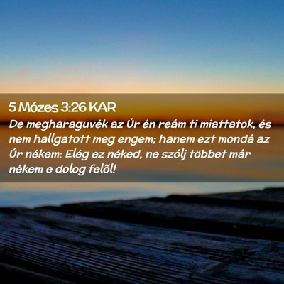 Picture 02 - 5 Mózes 3:26 KAR - De megharaguvék az Úr én reám ti miattatok, - Bible Verse Picture