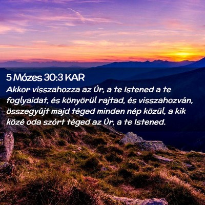 Picture 02 - 5 Mózes 30:3 KAR - Akkor visszahozza az Úr, a te Istened a te - Bible Verse Picture