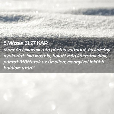Picture 02 - 5 Mózes 31:27 KAR - Mert én ismerem a te pártos voltodat, és - Bible Verse Picture