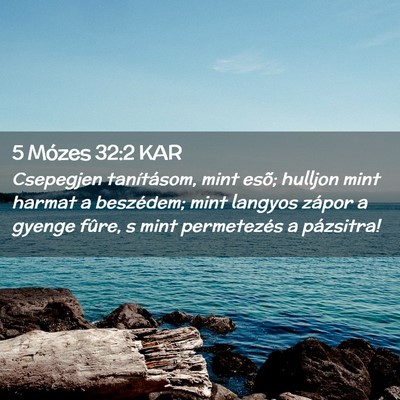 Picture 02 - 5 Mózes 32:2 KAR - Csepegjen tanításom, mint esõ; hulljon mint - Bible Verse Picture