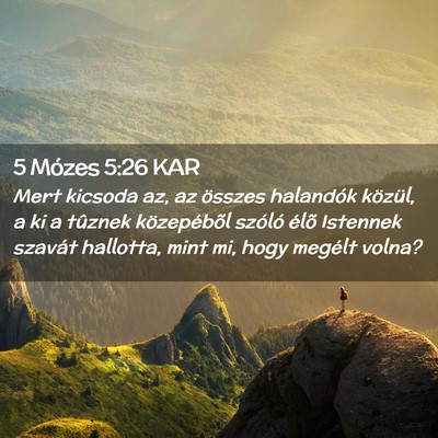 Picture 02 - 5 Mózes 5:26 KAR - Mert kicsoda az, az összes halandók közül, a - Bible Verse Picture