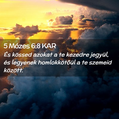 Picture 02 - 5 Mózes 6:8 KAR - És kössed azokat a te kezedre jegyül, és - Bible Verse Picture