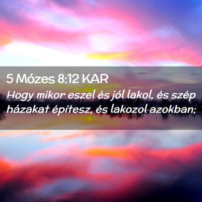 Picture 02 - 5 Mózes 8:12 KAR - Hogy mikor eszel és jól lakol, és szép - Bible Verse Picture
