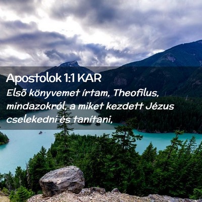 Picture 02 - Apostolok 1:1 KAR - Elsõ könyvemet írtam, Theofilus, mindazokról, - Bible Verse Picture