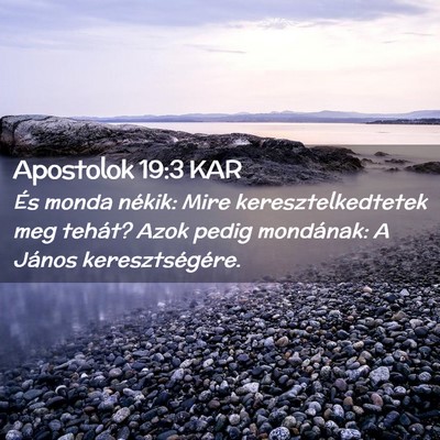 Picture 02 - Apostolok 19:3 KAR - És monda nékik: Mire keresztelkedtetek meg - Bible Verse Picture