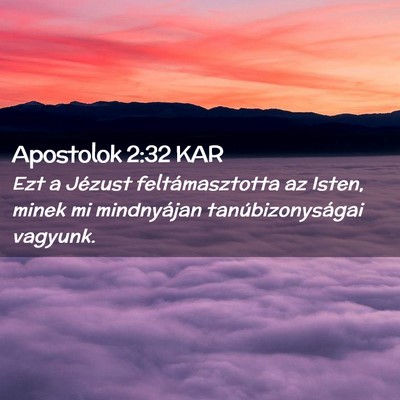 Picture 02 - Apostolok 2:32 KAR - Ezt a Jézust feltámasztotta az Isten, minek mi - Bible Verse Picture