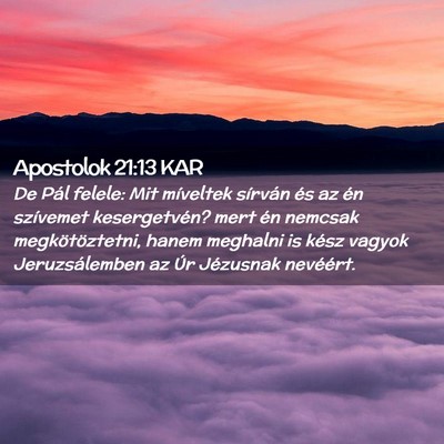 Picture 02 - Apostolok 21:13 KAR - De Pál felele: Mit míveltek sírván és az én - Bible Verse Picture