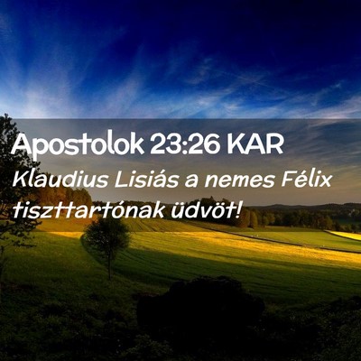 Picture 02 - Apostolok 23:26 KAR - Klaudius Lisiás a nemes Félix tiszttartónak - Bible Verse Picture