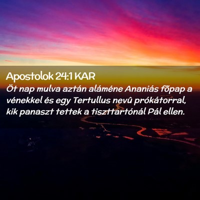 Picture 02 - Apostolok 24:1 KAR - Öt nap mulva aztán aláméne Ananiás fõpap a - Bible Verse Picture