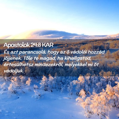 Picture 02 - Apostolok 24:8 KAR - És azt parancsolá, hogy az õ vádolói hozzád - Bible Verse Picture