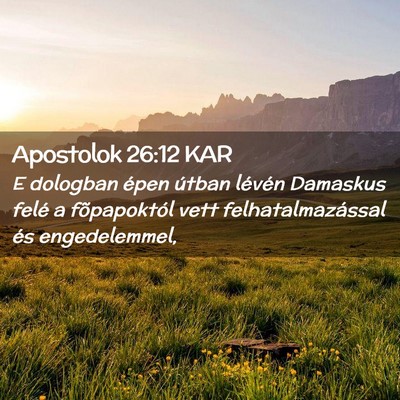 Picture 02 - Apostolok 26:12 KAR - E dologban épen útban lévén Damaskus felé a - Bible Verse Picture