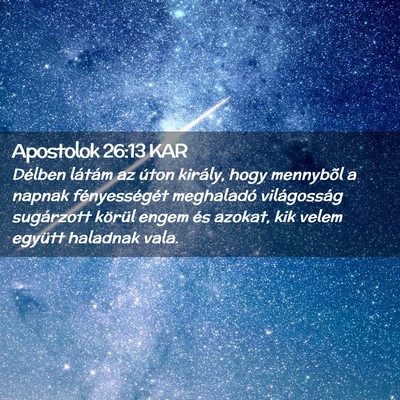 Picture 02 - Apostolok 26:13 KAR - Délben látám az úton király, hogy mennybõl - Bible Verse Picture