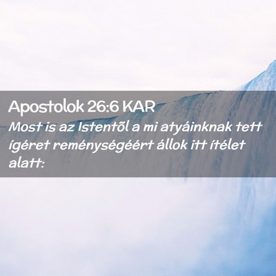 Picture 02 - Apostolok 26:6 KAR - Most is az Istentõl a mi atyáinknak tett - Bible Verse Picture