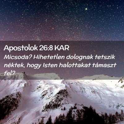 Picture 02 - Apostolok 26:8 KAR - Micsoda? Hihetetlen dolognak tetszik néktek, - Bible Verse Picture