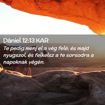 Picture 02 - Dániel 12:13 KAR - Te pedig menj el a vég felé; és majd nyugszol, - Bible Verse Picture