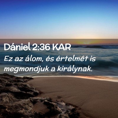 Picture 02 - Dániel 2:36 KAR - Ez az álom, és értelmét is megmondjuk a - Bible Verse Picture