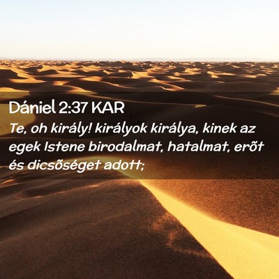 Picture 02 - Dániel 2:37 KAR - Te, oh király! királyok királya, kinek az egek - Bible Verse Picture