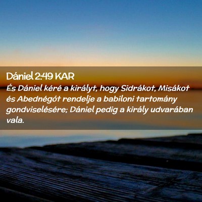 Picture 02 - Dániel 2:49 KAR - És Dániel kéré a királyt, hogy Sidrákot, - Bible Verse Picture