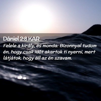 Picture 02 - Dániel 2:8 KAR - Felele a király, és monda: Bizonnyal tudom én, - Bible Verse Picture