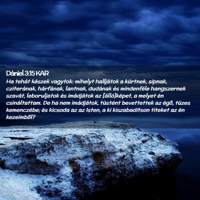 Picture 02 - Dániel 3:15 KAR - Ha tehát készek vagytok: mihelyt halljátok a - Bible Verse Picture