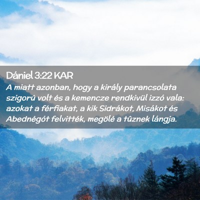 Picture 02 - Dániel 3:22 KAR - A miatt azonban, hogy a király parancsolata - Bible Verse Picture