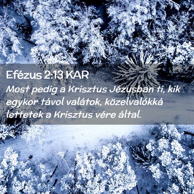 Picture 02 - Efézus 2:13 KAR - Most pedig a Krisztus Jézusban ti, kik egykor - Bible Verse Picture