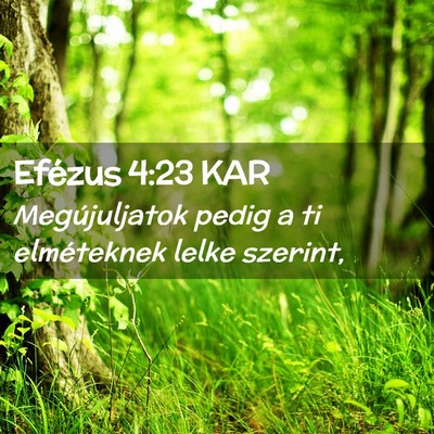 Picture 02 - Efézus 4:23 KAR - Megújuljatok pedig a ti elméteknek lelke - Bible Verse Picture