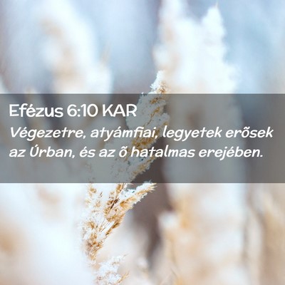 Picture 02 - Efézus 6:10 KAR - Végezetre, atyámfiai, legyetek erõsek az - Bible Verse Picture