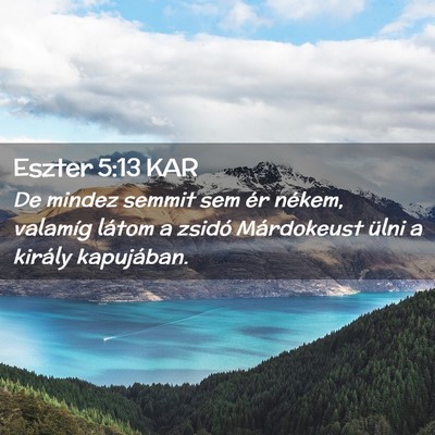 Picture 02 - Eszter 5:13 KAR - De mindez semmit sem ér nékem, valamíg látom - Bible Verse Picture