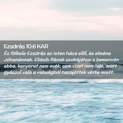 Picture 02 - Ezsdrás 10:6 KAR - És fölkele Ezsdrás az Isten háza elõl, és - Bible Verse Picture