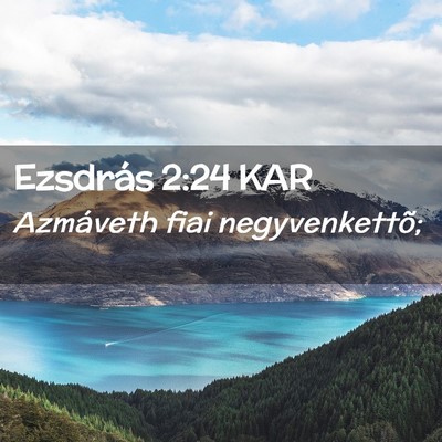 Picture 02 - Ezsdrás 2:24 KAR - Azmáveth fiai - Bible Verse Picture