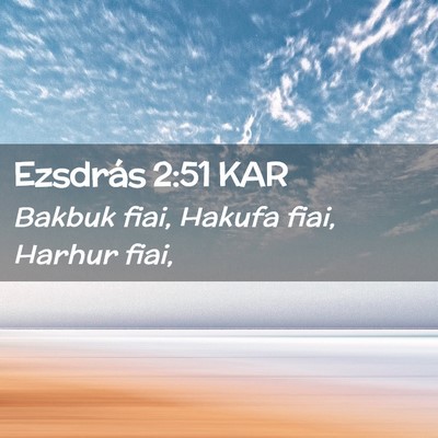Picture 02 - Ezsdrás 2:51 KAR - Bakbuk fiai, Hakufa fiai, Harhur - Bible Verse Picture