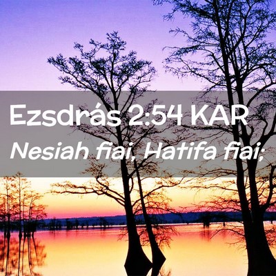 Picture 02 - Ezsdrás 2:54 KAR - Nesiah fiai, Hatifa - Bible Verse Picture