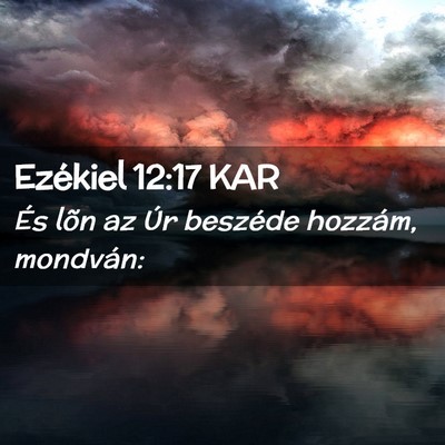 Picture 02 - Ezékiel 12:17 KAR - És lõn az Úr beszéde hozzám, - Bible Verse Picture
