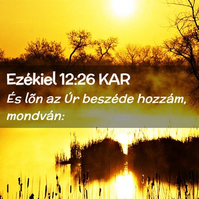 Picture 02 - Ezékiel 12:26 KAR - És lõn az Úr beszéde hozzám, - Bible Verse Picture