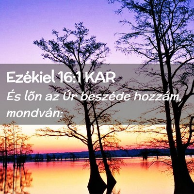 Picture 02 - Ezékiel 16:1 KAR - És lõn az Úr beszéde hozzám, - Bible Verse Picture