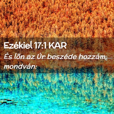 Picture 02 - Ezékiel 17:1 KAR - És lõn az Úr beszéde hozzám, - Bible Verse Picture