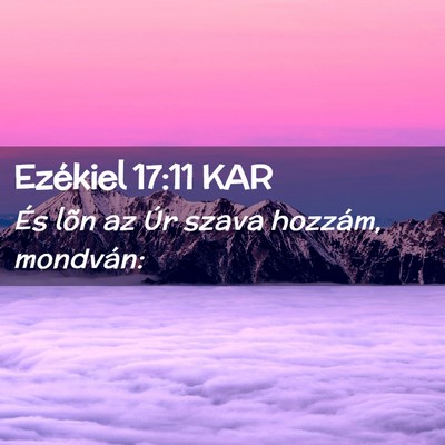 Picture 02 - Ezékiel 17:11 KAR - És lõn az Úr szava hozzám, - Bible Verse Picture